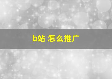 b站 怎么推广